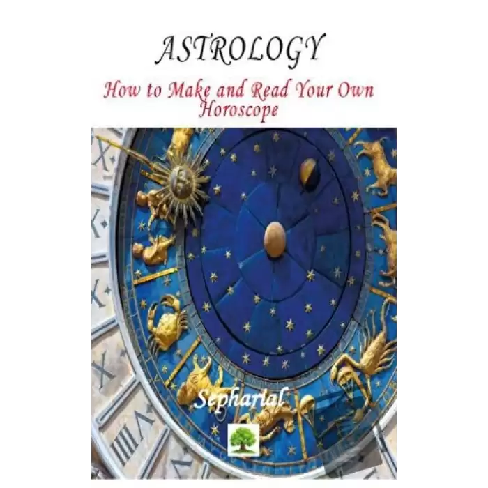 Astrology - How to Make and Read Your Own Horoscope