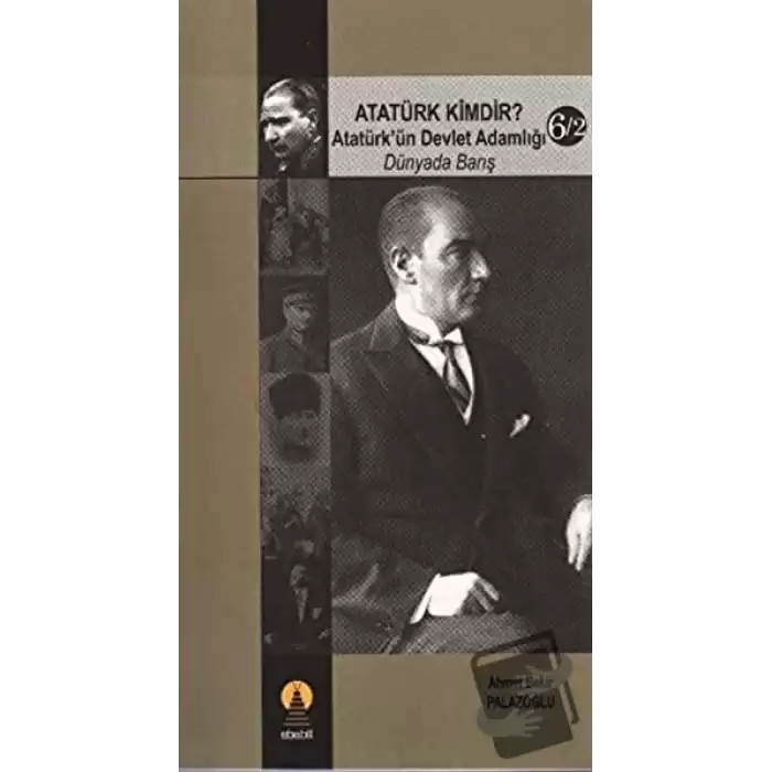 Atatürk Kimdir? Atatürk’ün Devlet Adamlığı - Dünyada Barış 6/2