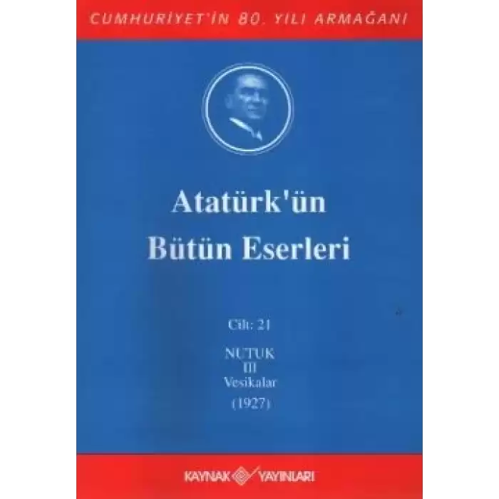 Atatürkün Bütün Eserleri Cilt: 21 (Nutuk 3 - Vesikalar 1927)