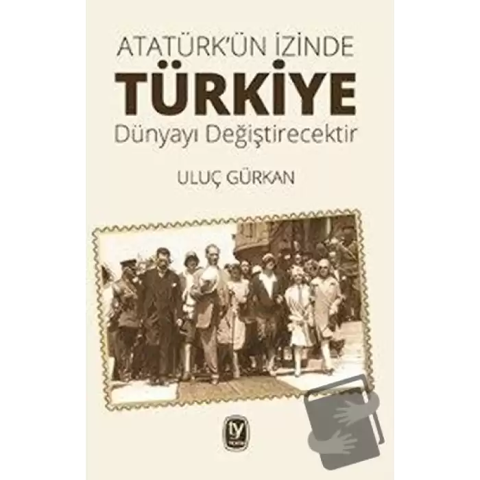 Atatürkün İzinde Türkiye Dünyayı Değiştirecektir