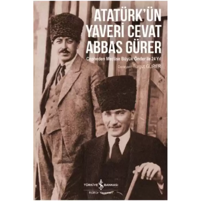 Atatürkün Yaveri Cevat Abbas Gürer - Cepheden Meclise Büyük Önder ile 24 Yıl