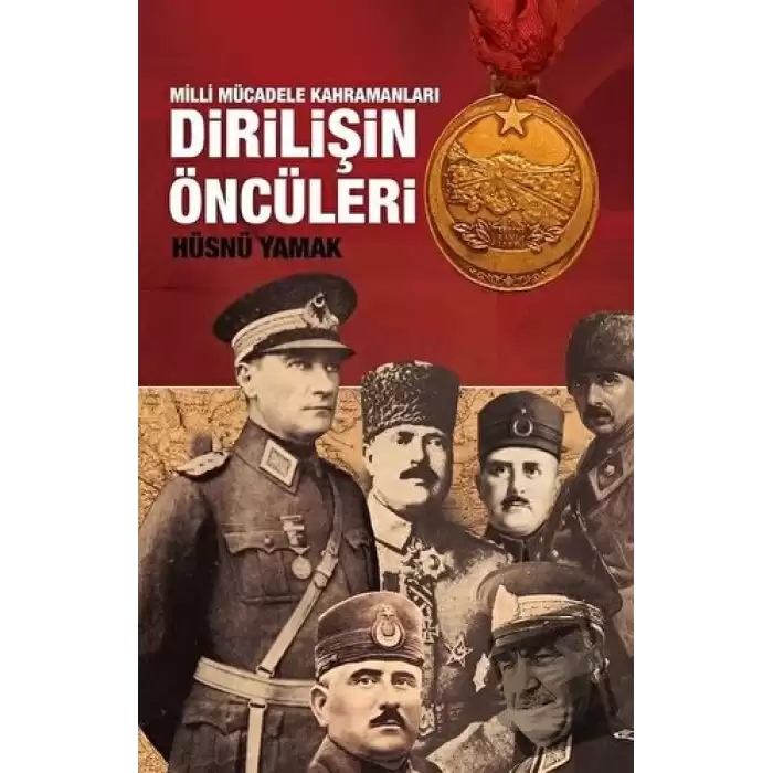 Atatürk ve Yol Arkadaşları Dirilişin Öncüleri