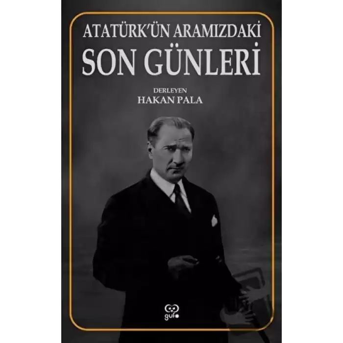 Atatürk’ün Aramızdaki Son Günleri