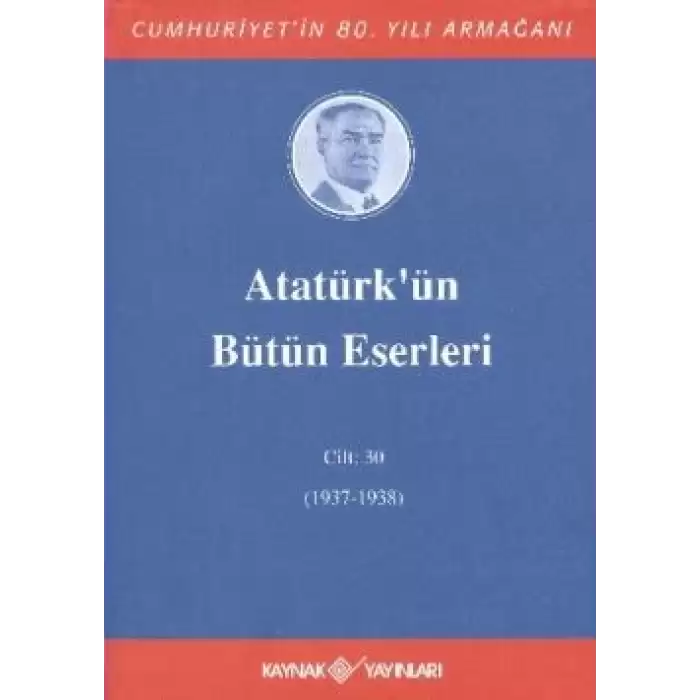 Atatürk’ün Bütün Eserleri Cilt: 30 (1937 - 1938)