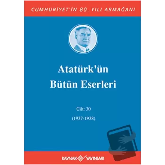 Atatürk’ün Bütün Eserleri Cilt: 30 (1937 - 1938) (Ciltli)