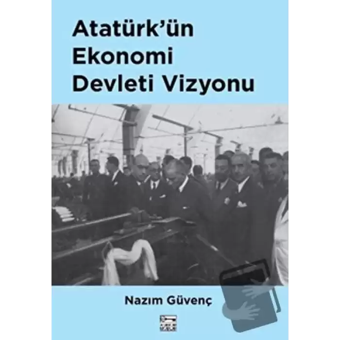 Atatürk’ün Ekonomi Devleti Vizyonu