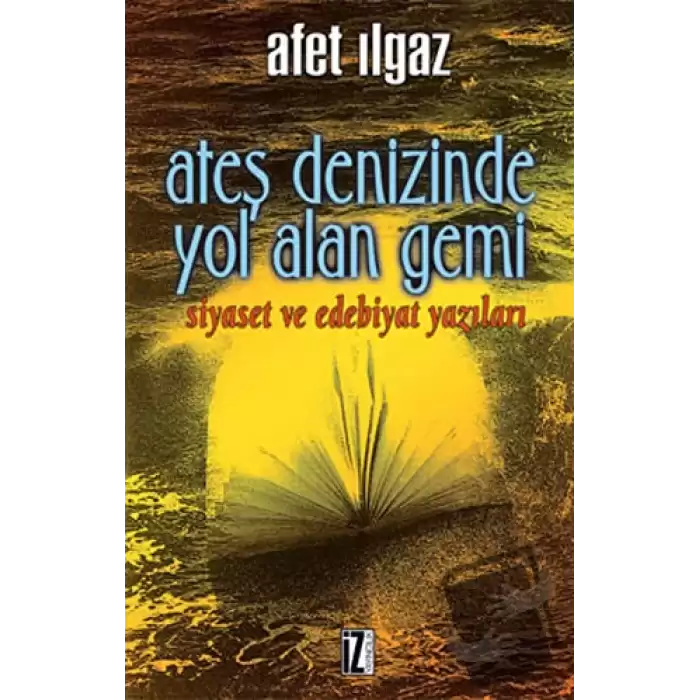 Ateş Denizinde Yol Alan Gemi Siyaset ve Edebiyat Yazıları