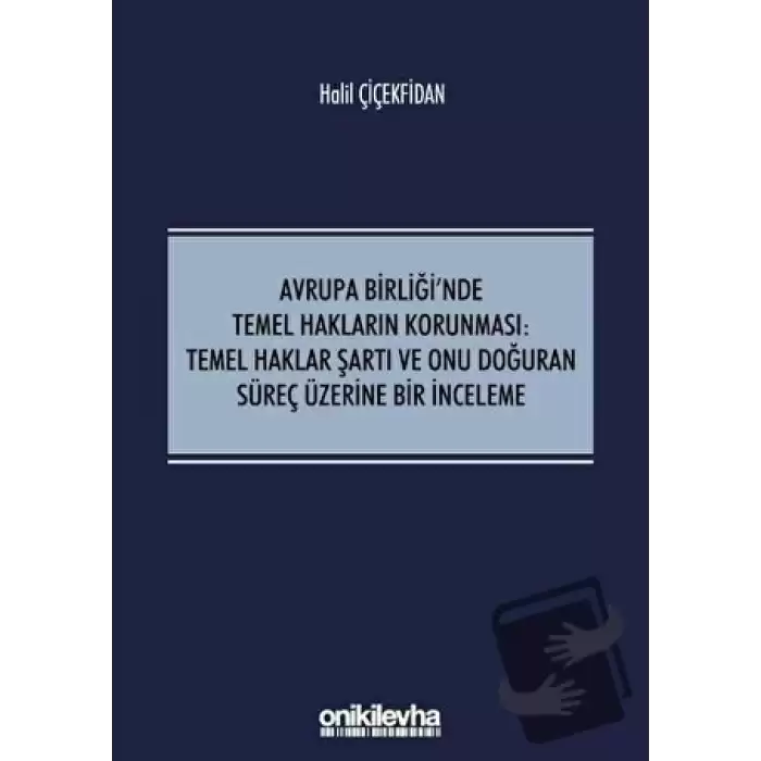 Avrupa Birliğinde Temel Hakların Korunması: Temel Haklar Şartı ve Onu Doğuran Süreç Üzerine Bir İnceleme