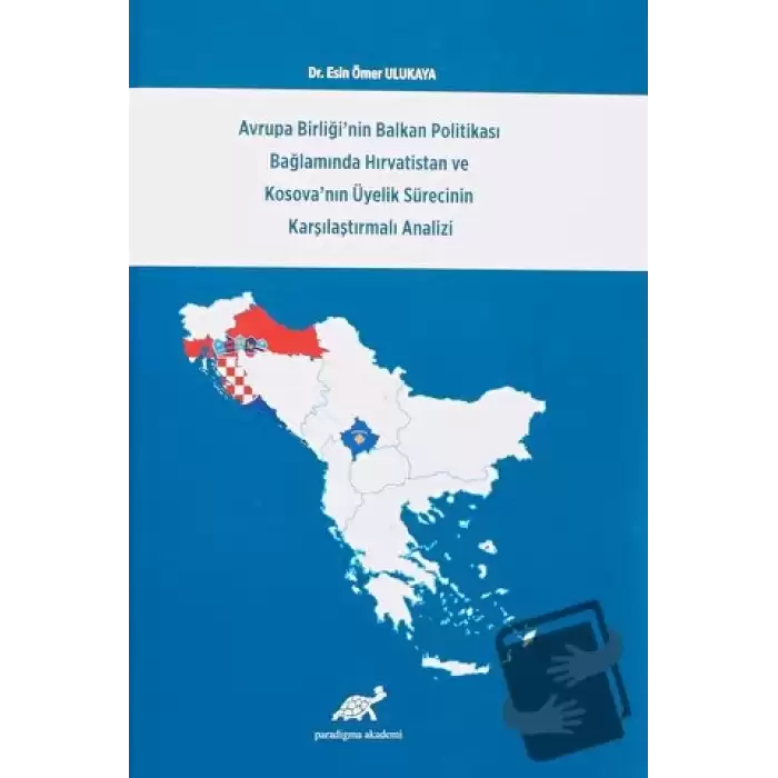 Avrupa Birliğinin Balkan Politikası Bağlamında Hırvatistan ve Kosovanın Üyelik Sürecinin Karşılaştırmalı Analizi (Ciltli)