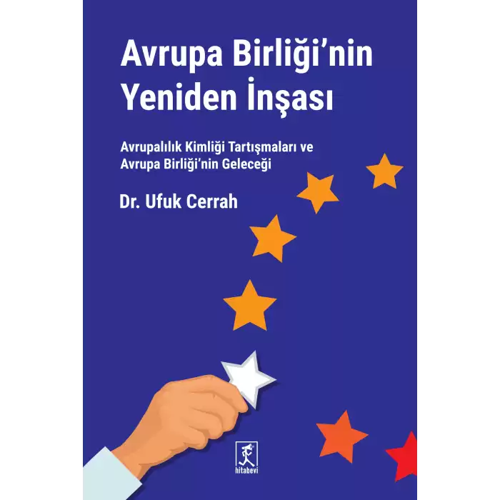 Avrupa Birliğinin Yeniden İnşası Avrupalılık Kimliği Tartışmaları ve Avrupa Birliği’nin Geleceği