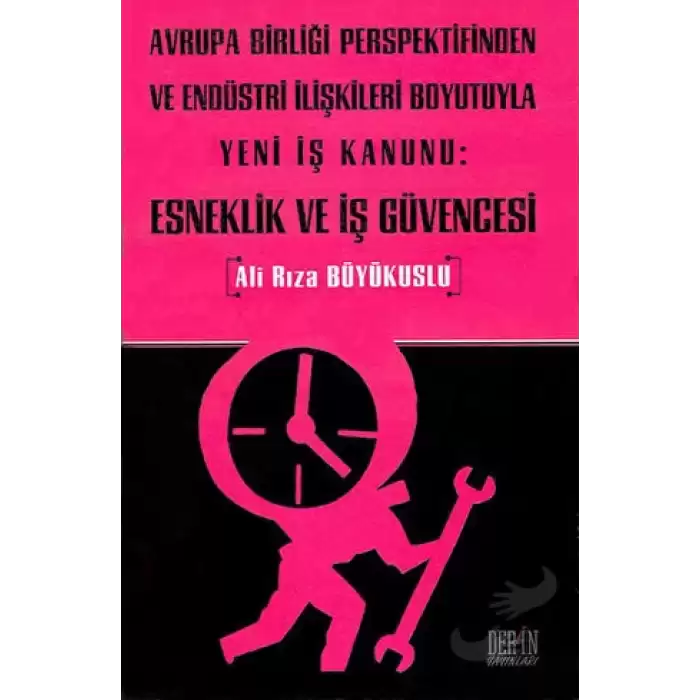 Avrupa Birliği Perspektifinden ve Endüstri İlişkileri Boyutuyla Yeni İş Kanunu: Esneklik ve İş Güvencesi