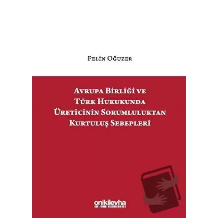 Avrupa Birliği ve Türk Hukukunda Üreticinin Sorumluluktan Kurtuluş Sebepleri (Ciltli)