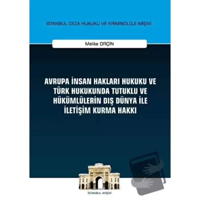 Avrupa İnsan Hakları Hukuku ve Türk Hukukunda Tutuklu ve Hükümlülerin Dış Dünya ile İletişim Kurma Hakkı İstanbul Ceza Hukuku ve Kriminoloji Arşivi Yayın No: 32