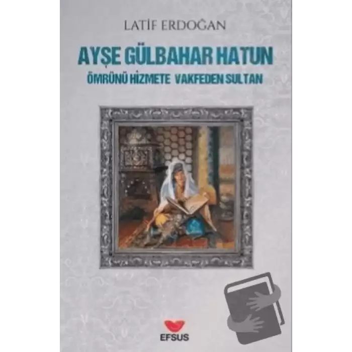 Ayşe Gülbahar Hatun - Ömrünü Hizmete Vakfeden Sultan