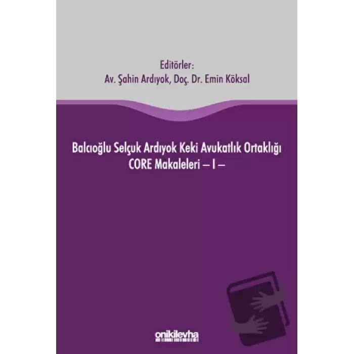 Balcıoğlu Selçuk Ardıyok Keki Avukatlık Ortaklığı CORE Makaleleri - I (Ciltli)