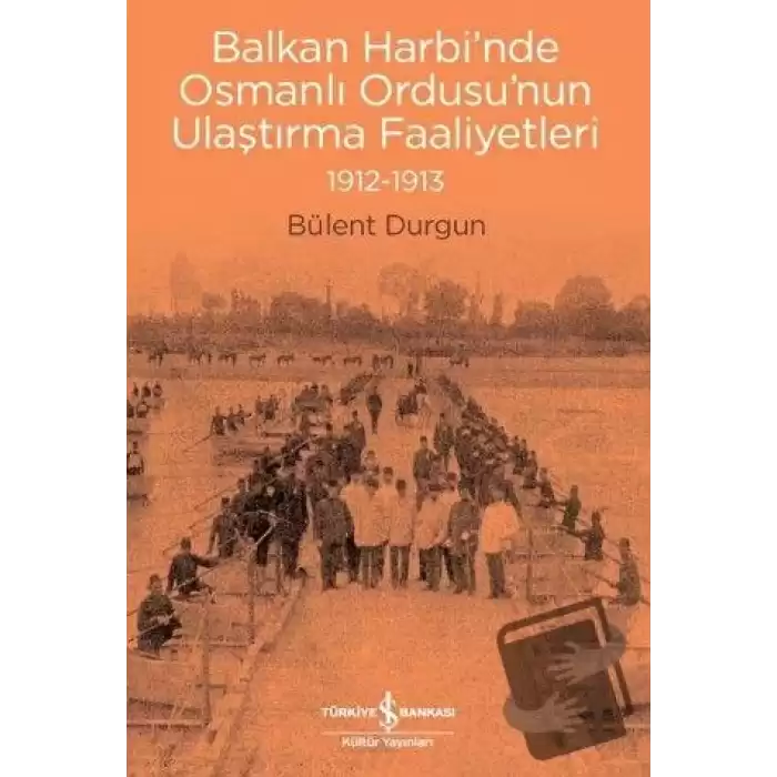 Balkan Harbi’nde Osmanlı Ordusu’nun Ulaştırma Faaliyetleri (1912-1913)