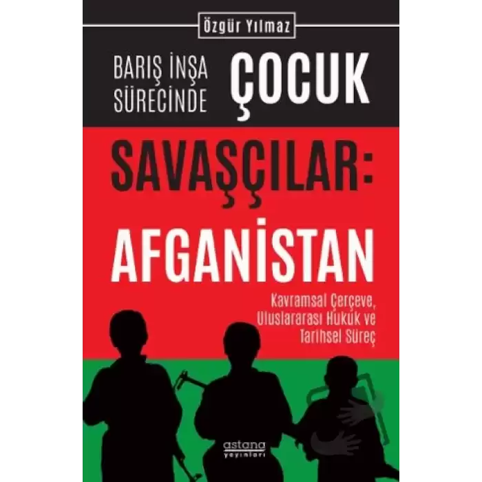 Barış İnşa Sürecinde Çocuk Savaşçılar: Afganistan Kavramsal Çerçeve, Uluslararası Hukuk ve Tarihsel Süreç