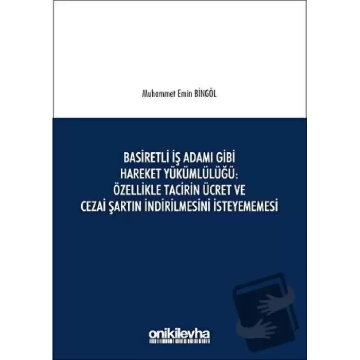 Basiretli İş Adamı Gibi Hareket Yükümlülüğü : Özellikle Tacirin Ücret ve Cezai Şartın İndirilmesini İsteyememesi