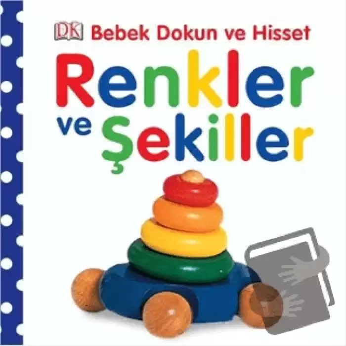 Bebek Dokun ve Hisset: Renkler ve Şekiller (Ciltli)