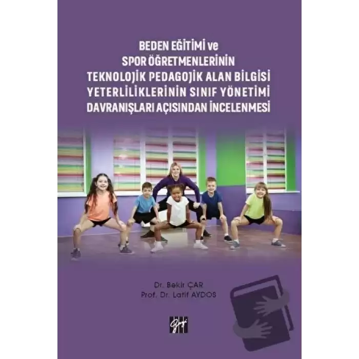 Beden Eğitimi ve Spor Öğretmenlerinin Teknolojik Pedagojik Alan Bilgisi Yeterliliklerinin Sınıf Yönetimi Davranışları Açısından İncelenmesi