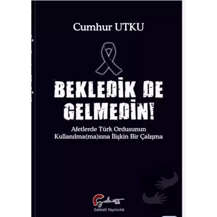 Bekledik De Gelmedin - Afetlerde Türk Ordusunun Kulllanılma(ma)sına İlişkin Bir Çalışma