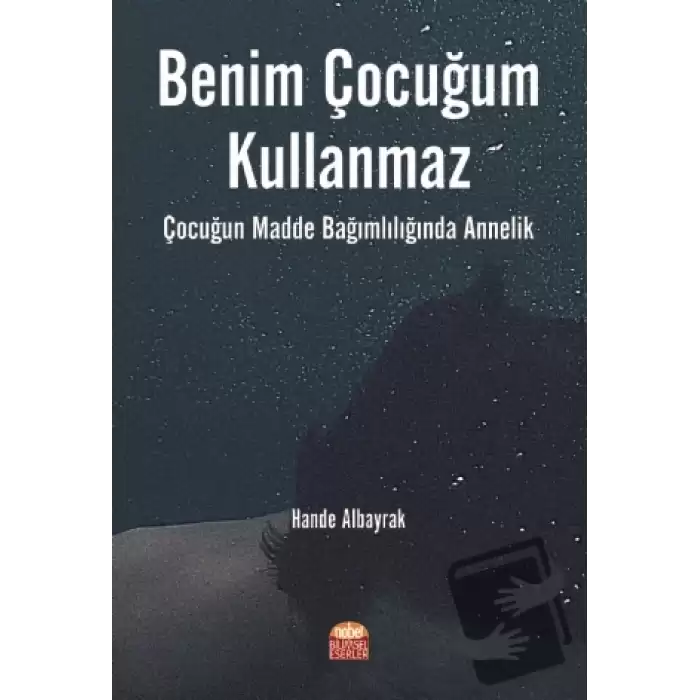 Benim Çocuğum Kullanmaz: Çocuğun Madde Bağımlılığında Annelik