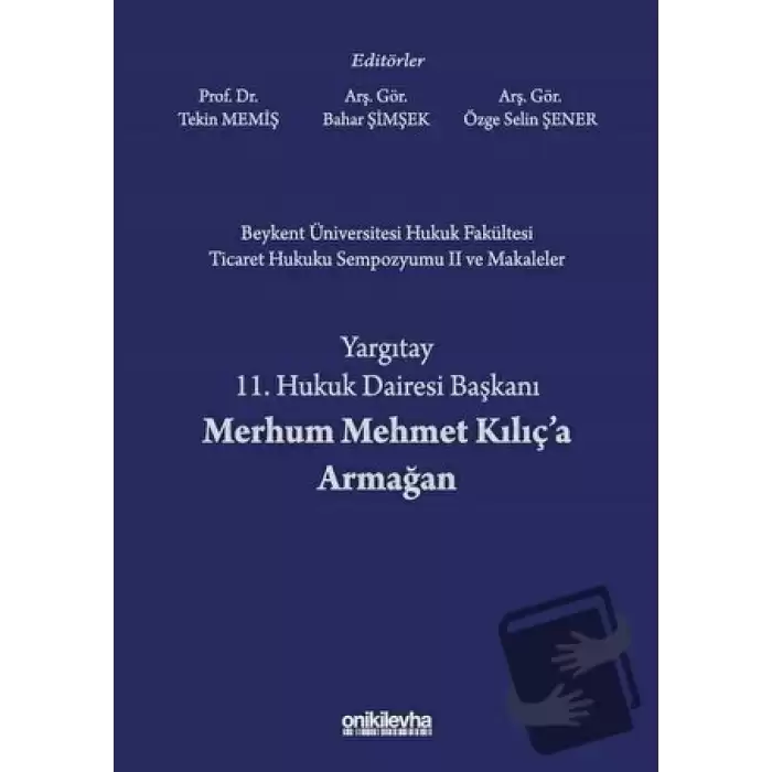 Beykent Üniversitesi Hukuk Fakültesi Ticaret Hukuku Sempozyumu 2 ve Makaleler - Yargıtay 11. Hukuk Dairesi Başkanı Merhum Mehmet Kılıça Armağan (Ciltli)