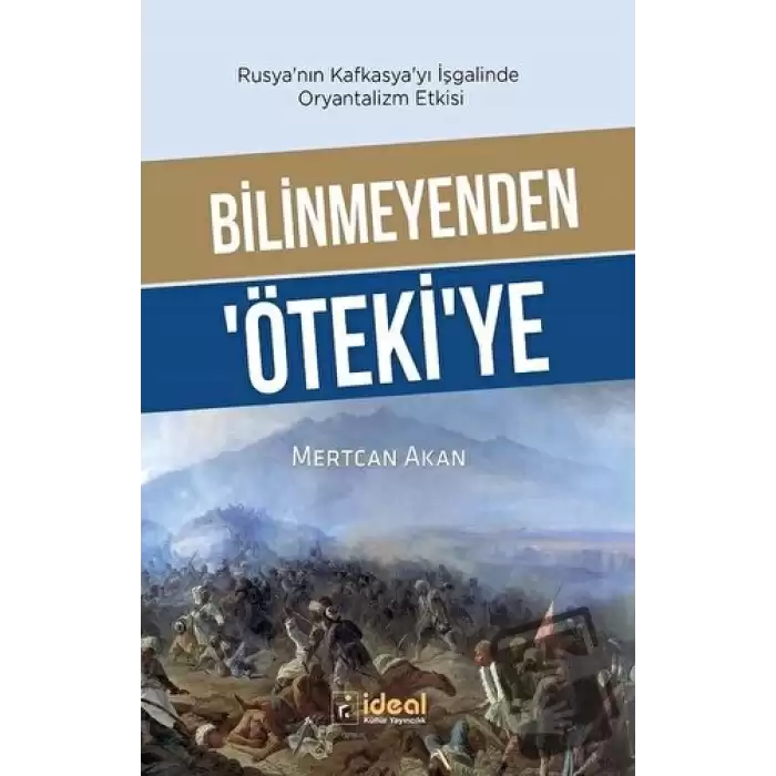 Bilinmeyenden Ötekiye - Rusyanın Kafkasyayı İşgalinde Oryantalizm Etkisi