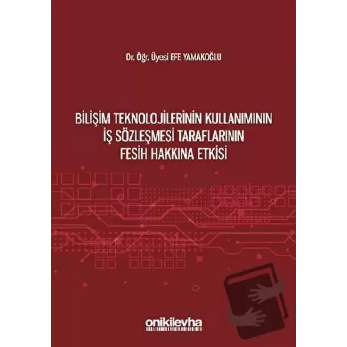 Bilişim Teknolojilerinin Kullanımının İş Sözleşmesi Taraflarının Fesih Hakkına Etkisi