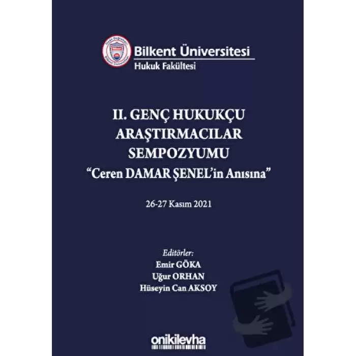 Bilkent Üniversitesi Hukuk Fakültesi Iı. Genç Hukukçu Araştırmacılar Sempozyumu Ceren Damar Şenelin Anısına 26-27 Kasım 2021