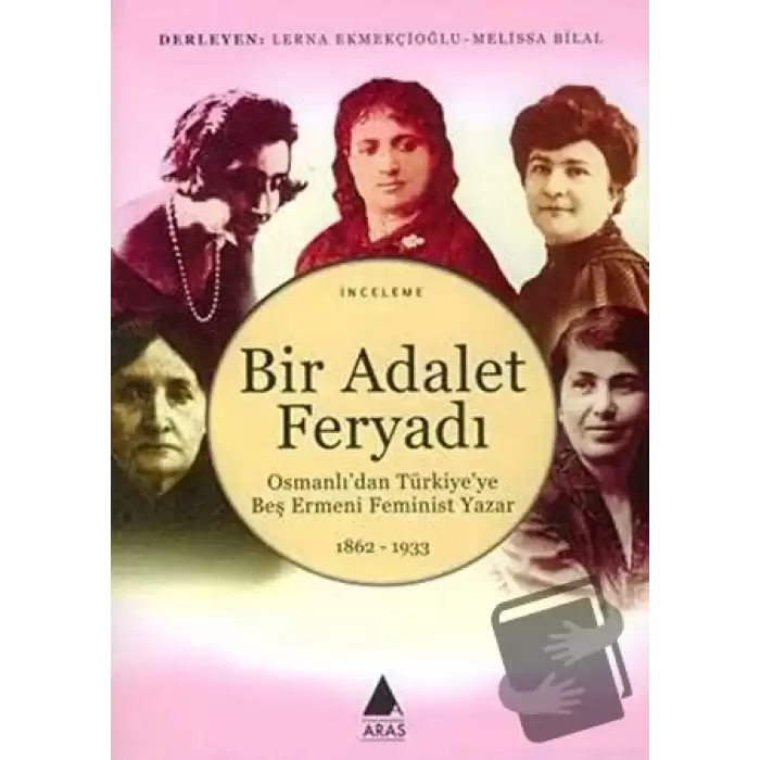 Bir Adalet Feryadı Osmanlı’dan Türkiye’ye Beş Ermeni Feminist Yazar 1862 - 1933