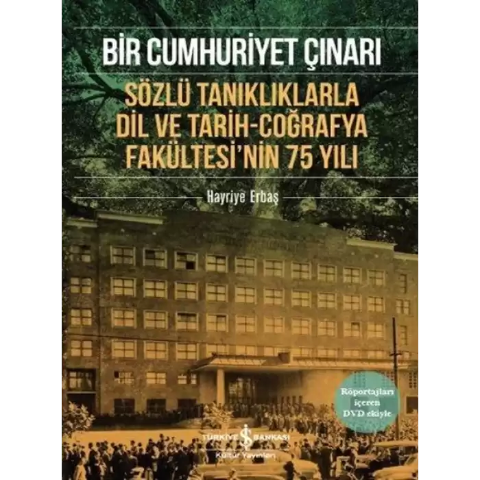 Bir Cumhuriyet Çınarı - Sözlü Tanıklıklarla Dil ve Tarih-Coğrafya Fakültesi’nin 75 Yılı