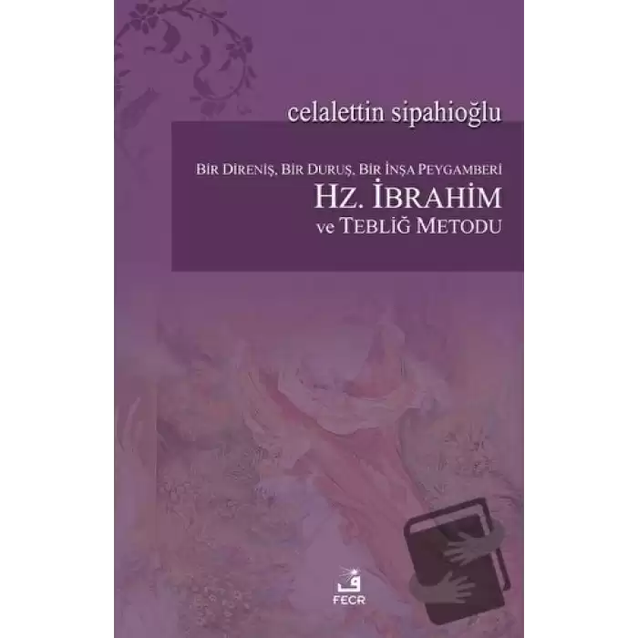 Bir Direniş, Bir Duruş, Bir İnşa Peygamberi: Hz. İbrahim ve Tebliğ Metodu