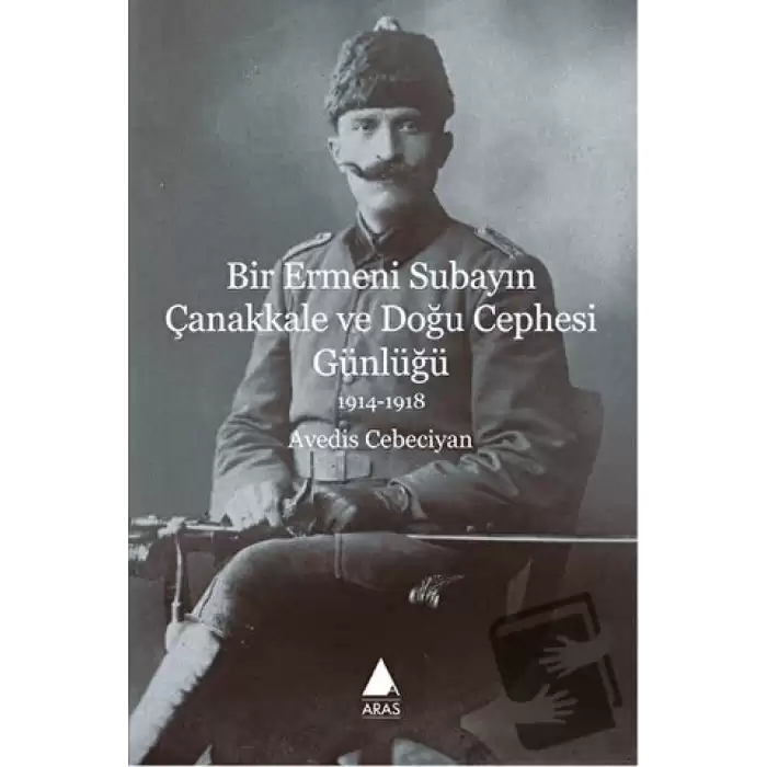 Bir Ermeni Subayın Çanakkale ve Doğu Cephesi Günlüğü 1914-1918