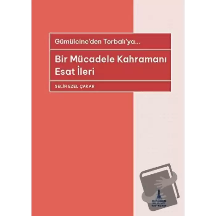 Bir Mücadele Kahramanı Esat İleri - Gümülcineden Torbalıya...