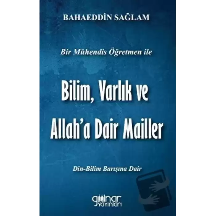 Bir Mühendis Öğretmen İle Bilim Varlık Ve Allah’a Dair Mailler Bilim - Din Barışı İçin)