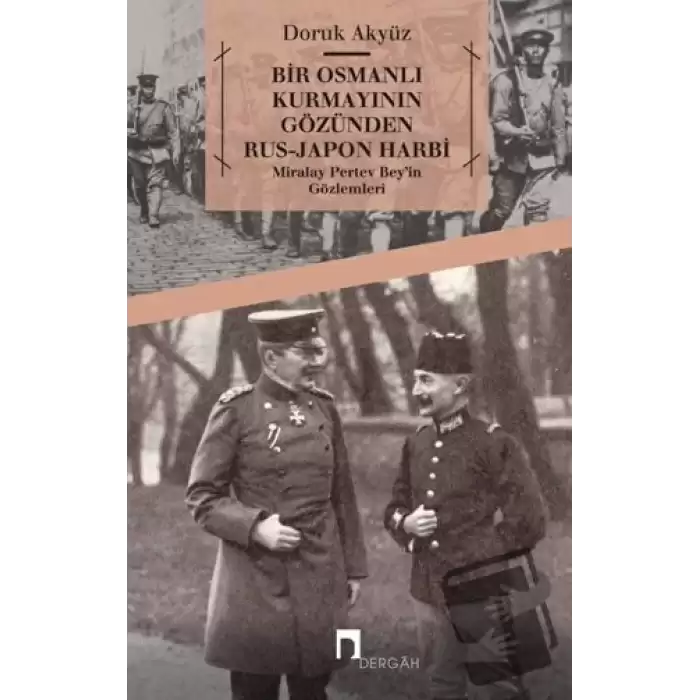 Bir Osmanlı Kurmayının Gözünden Rus - Japon Harbi: Miralay Pertev Bey’in Gözlemleri