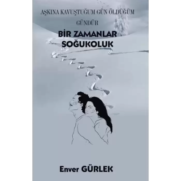 Bir Zamanlar Soğukoluk - Aşkına Kavuştuğum Gün Öldüğüm Gündür