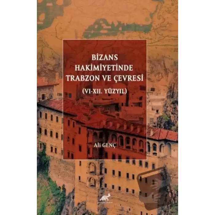 Bizans Hakimiyetinde Trabzon ve Çevresi (VI-XII. Yüzyıl)