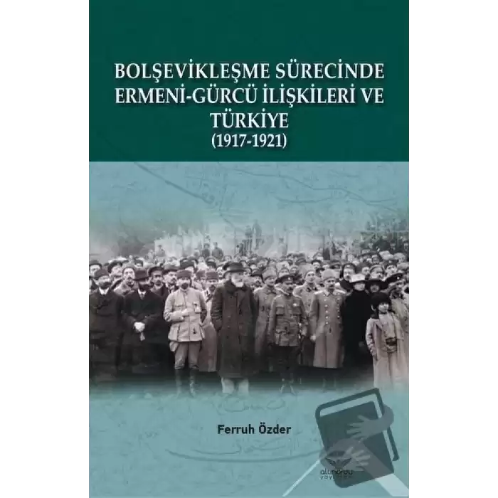 Bolşevikleşme Sürecinde Ermeni-gürcü İlişkileri Ve Türkiye  1917-1921