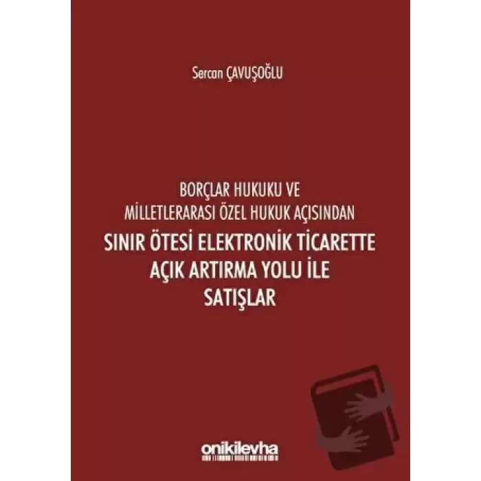 Borçlar Hukuku ve Milletlerarası Özel Hukuk Açısından Sınır Ötesi Elektronik Ticarette Açık Artırma Yolu İle Satışlar