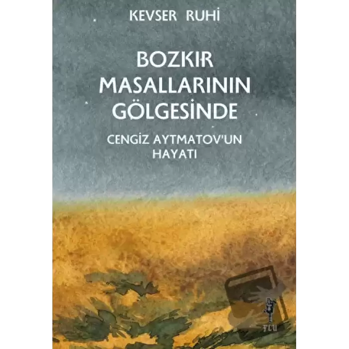 Bozkır Masallarının Gölgesinde - Cengiz Aytmatov’un Hayatı