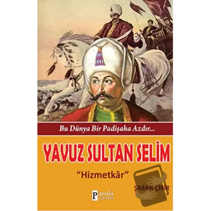 Bu Dünya Bir Padişaha Azdır : Yavuz Sultan Selim