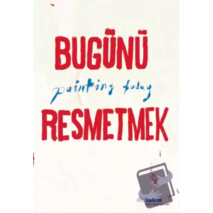 Bugünü Resmetmek / Painting Today (Türkçe - İngilizce)