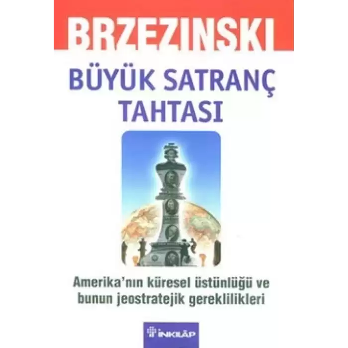 Büyük Satranç Tahtası Amerika’nın Küresel Üstünlüğü ve Bunun Jeostratejik Gereklilikleri