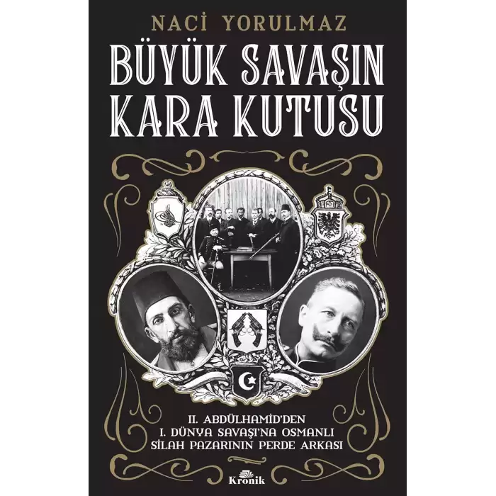 Büyük Savaşın Kara Kutusu - II. Abdülhamid’den I. Dünya Savaşı’na Osmanlı Silah Pazarının Perde Arkası