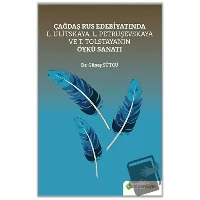 Çağdaş Rus Edebiyatında L. Ulitskaya, L. Petruşevskaya ve T. Tolstaya’nın Öykü Sanatı