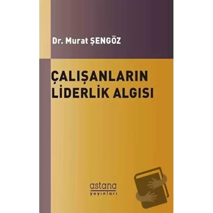 Çalışanların Liderlik Algısı ve Örgütsel Bağlılıkları Arasındaki İlişki