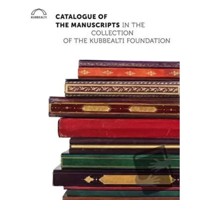 Catalogue of the Manuscripts in the Collection of the Kubbealtı Foundation (Ciltli)