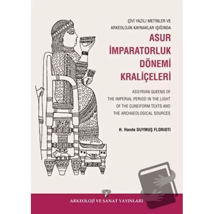 Çivi Yazılı Metinler ve Arkeolojik Kaynaklar Işığında Asur İmparatorluk Dönemi Kraliçeleri